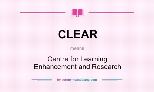 What does CLEAR mean? It stands for Centre for Learning Enhancement and Research