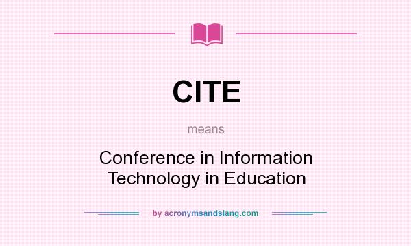 What does CITE mean? It stands for Conference in Information Technology in Education