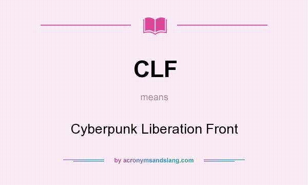 What does CLF mean? It stands for Cyberpunk Liberation Front