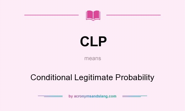 What does CLP mean? It stands for Conditional Legitimate Probability