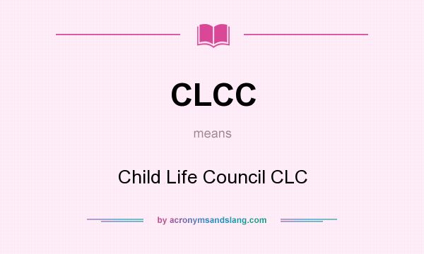 What does CLCC mean? It stands for Child Life Council CLC