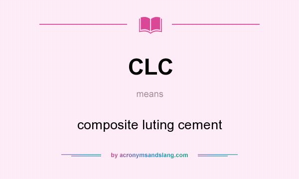 What does CLC mean? It stands for composite luting cement