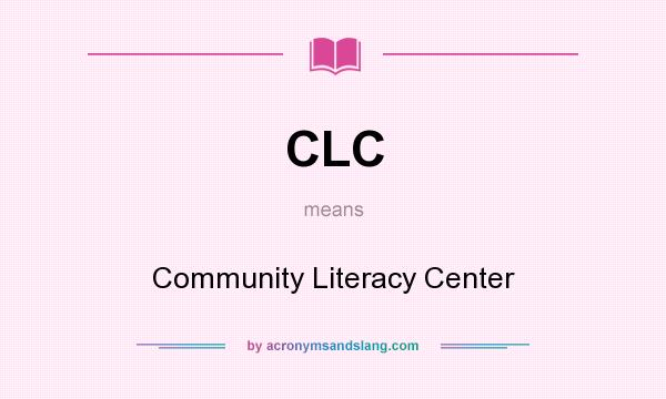 What does CLC mean? It stands for Community Literacy Center