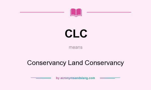 What does CLC mean? It stands for Conservancy Land Conservancy