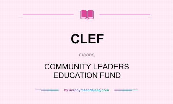 What does CLEF mean? It stands for COMMUNITY LEADERS EDUCATION FUND