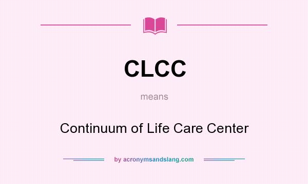 What does CLCC mean? It stands for Continuum of Life Care Center