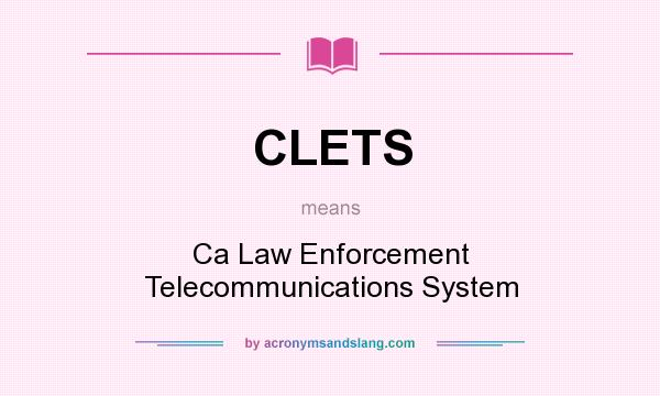What does CLETS mean? It stands for Ca Law Enforcement Telecommunications System