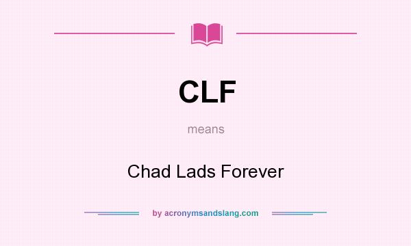 What does CLF mean? It stands for Chad Lads Forever