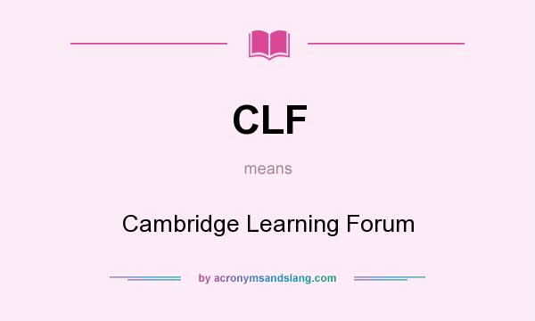 What does CLF mean? It stands for Cambridge Learning Forum