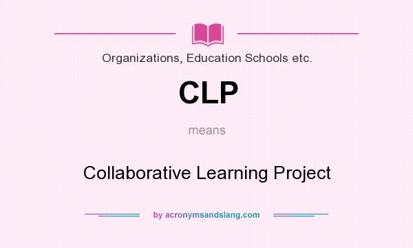What does CLP mean? It stands for Collaborative Learning Project