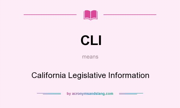 What does CLI mean? It stands for California Legislative Information