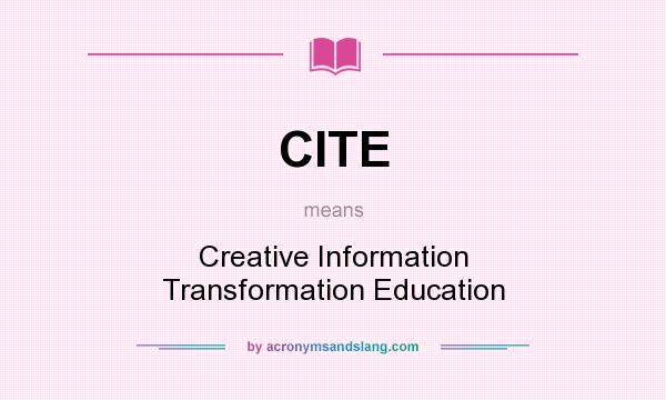 What does CITE mean? It stands for Creative Information Transformation Education