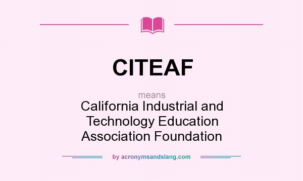What does CITEAF mean? It stands for California Industrial and Technology Education Association Foundation