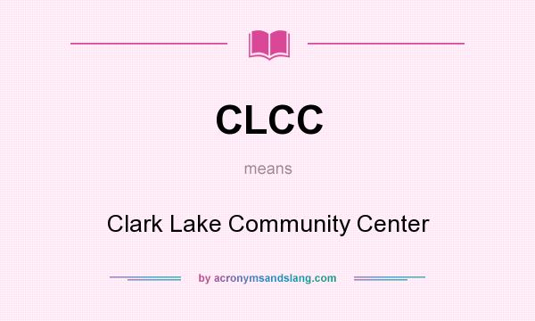 What does CLCC mean? It stands for Clark Lake Community Center