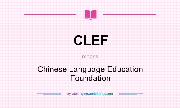 What does CLEF mean? It stands for Chinese Language Education Foundation