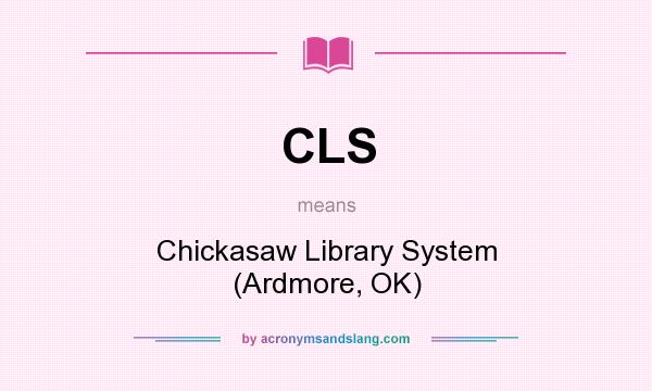 What does CLS mean? It stands for Chickasaw Library System (Ardmore, OK)