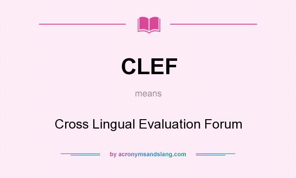 What does CLEF mean? It stands for Cross Lingual Evaluation Forum