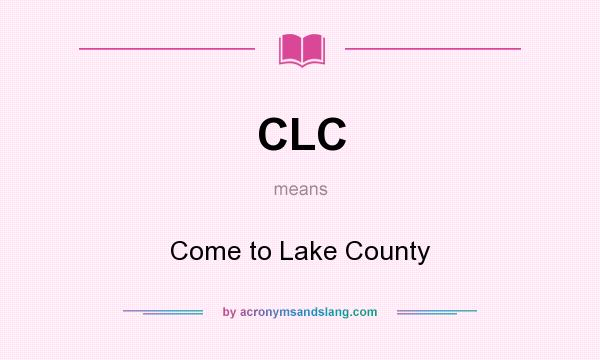 What does CLC mean? It stands for Come to Lake County