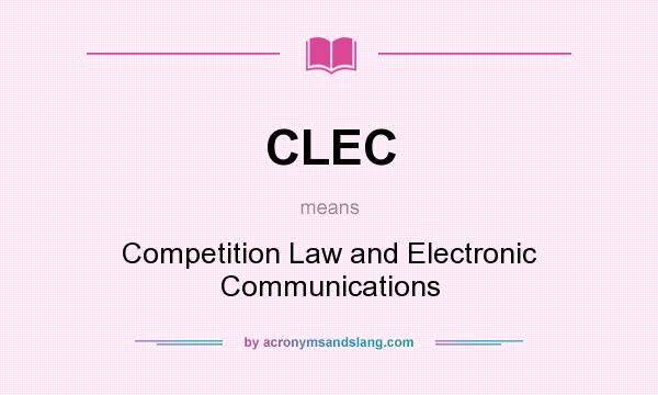 What does CLEC mean? It stands for Competition Law and Electronic Communications
