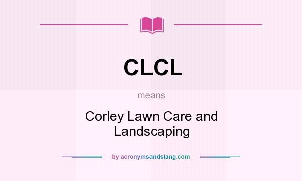 What does CLCL mean? It stands for Corley Lawn Care and Landscaping