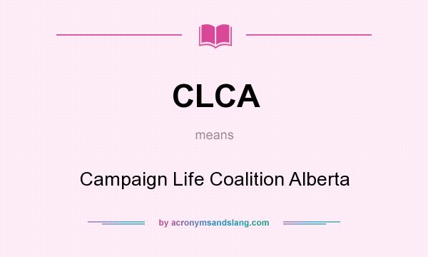 What does CLCA mean? It stands for Campaign Life Coalition Alberta