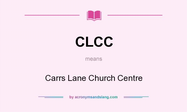 What does CLCC mean? It stands for Carrs Lane Church Centre