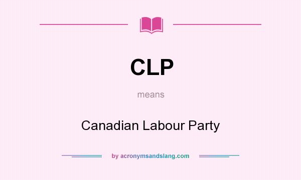 What does CLP mean? It stands for Canadian Labour Party