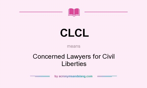 What does CLCL mean? It stands for Concerned Lawyers for Civil Liberties