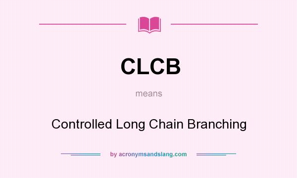 What does CLCB mean? It stands for Controlled Long Chain Branching
