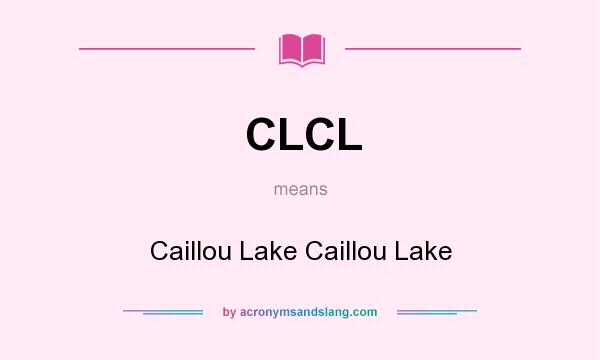 What does CLCL mean? It stands for Caillou Lake Caillou Lake