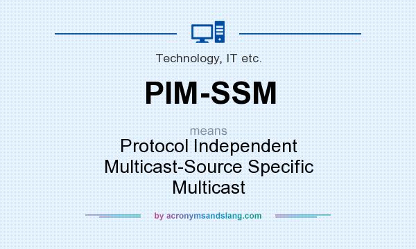 What does PIM-SSM mean? It stands for Protocol Independent Multicast-Source Specific Multicast