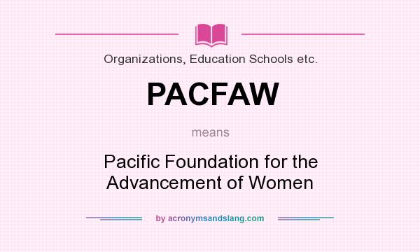 What does PACFAW mean? It stands for Pacific Foundation for the Advancement of Women