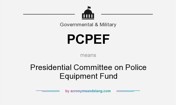 What does PCPEF mean? It stands for Presidential Committee on Police Equipment Fund