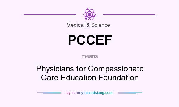 What does PCCEF mean? It stands for Physicians for Compassionate Care Education Foundation