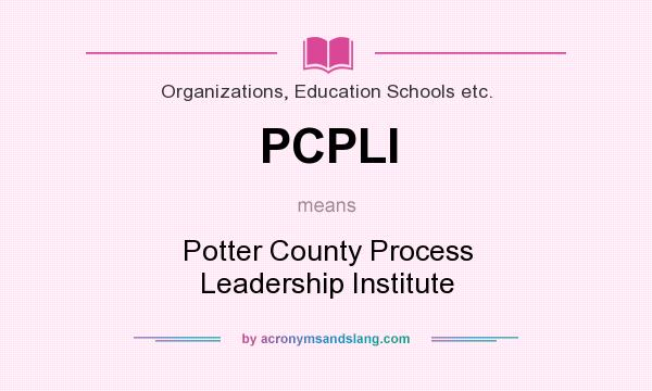 What does PCPLI mean? It stands for Potter County Process Leadership Institute