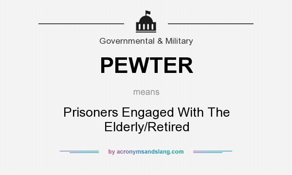 What does PEWTER mean? It stands for Prisoners Engaged With The Elderly/Retired