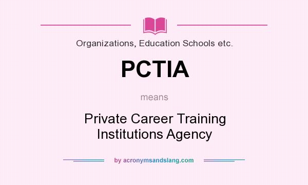 What does PCTIA mean? It stands for Private Career Training Institutions Agency