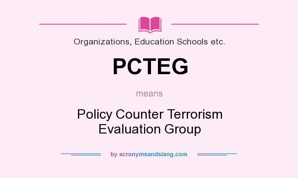 What does PCTEG mean? It stands for Policy Counter Terrorism Evaluation Group