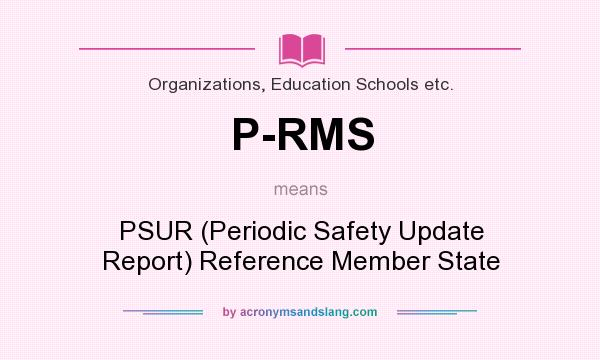What does P-RMS mean? It stands for PSUR (Periodic Safety Update Report) Reference Member State