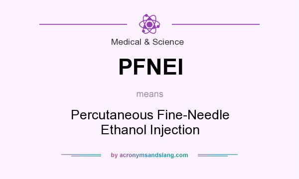 What does PFNEI mean? It stands for Percutaneous Fine-Needle Ethanol Injection