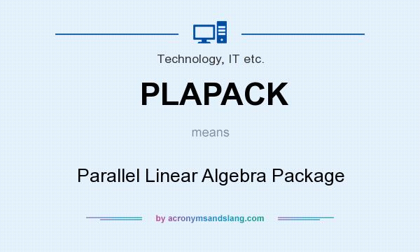 What does PLAPACK mean? It stands for Parallel Linear Algebra Package