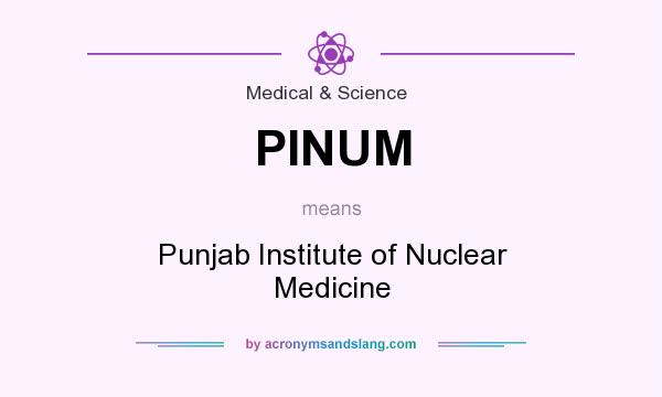 What does PINUM mean? It stands for Punjab Institute of Nuclear Medicine
