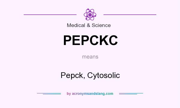 What does PEPCKC mean? It stands for Pepck, Cytosolic