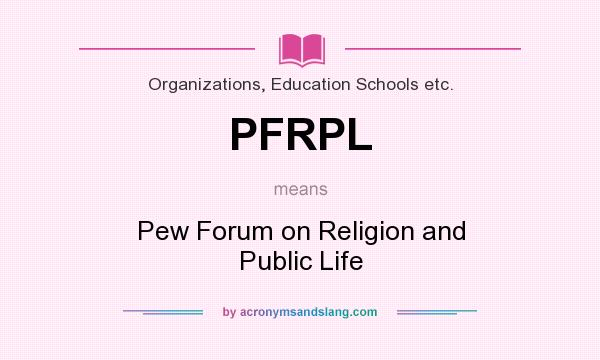 What does PFRPL mean? It stands for Pew Forum on Religion and Public Life