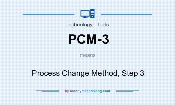 What does PCM-3 mean? It stands for Process Change Method, Step 3