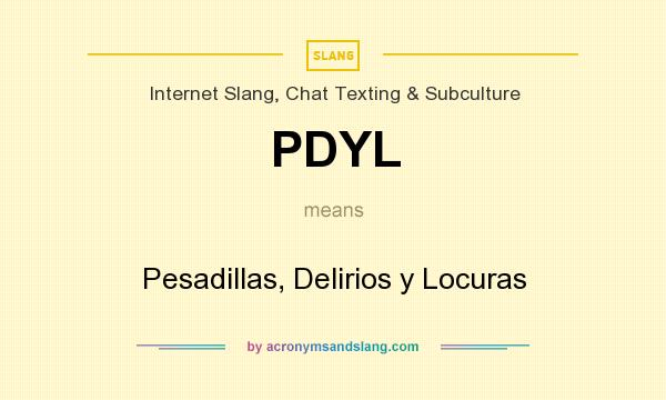 What does PDYL mean? It stands for Pesadillas, Delirios y Locuras