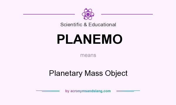 What does PLANEMO mean? It stands for Planetary Mass Object