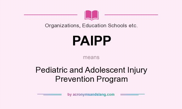 What does PAIPP mean? It stands for Pediatric and Adolescent Injury Prevention Program