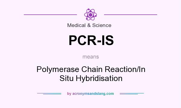 What does PCR-IS mean? It stands for Polymerase Chain Reaction/In Situ Hybridisation