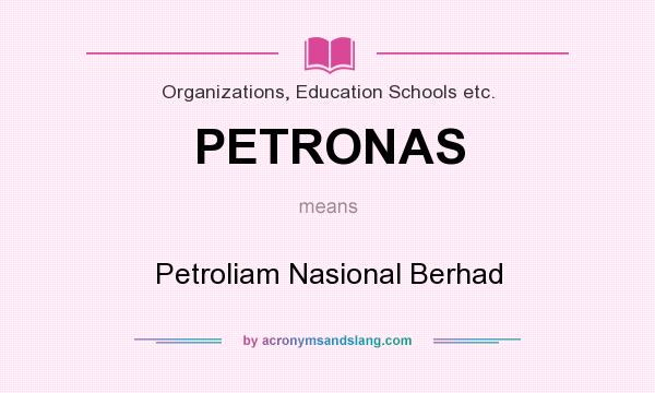 What does PETRONAS mean? It stands for Petroliam Nasional Berhad